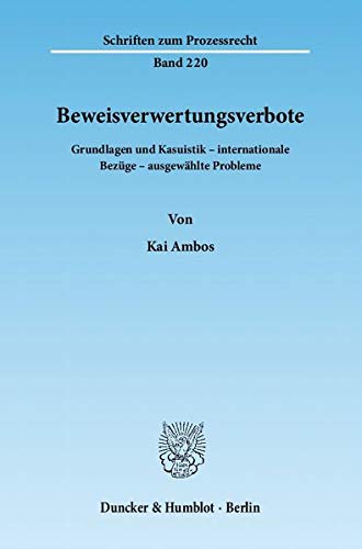 Beweisverwertungsverbote : Grundlagen und Kasuistik - internationale Bezüge - ausgewählte Probleme - Kai Ambos