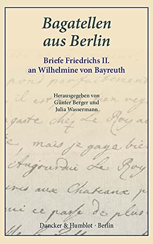 Beispielbild fr Bagatellen aus Berlin: Briefe Friedrichs II. an Wilhelmine von Bayreuth. Aus dem Franzsischen bersetzt zum Verkauf von medimops