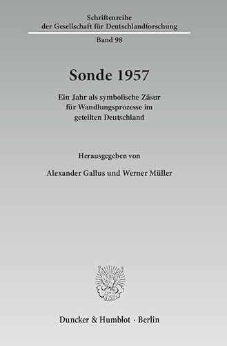 Sonde 1957 : ein Jahr als symbolische Zäsur für Wandlungsprozesse im geteilten Deutschland. Schriftenreihe der Gesellschaft für Deutschlandforschung ; Bd. 98. - Gallus, Alexander und Werner Müller (Hrsg.)