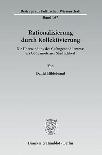 9783428134755: Rationalisierung Durch Kollektivierung: Die Uberwindung Des Gefangenendilemmas ALS Code Moderner Staatlichkeit