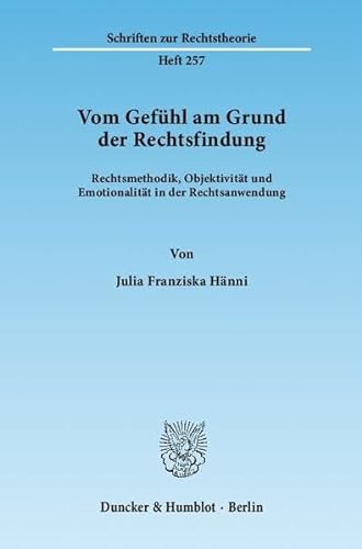 9783428135486: Vom Gefuhl Am Grund Der Rechtsfindung: Rechtsmethodik, Objektivitat Und Emotionalitat in Der Rechtsanwendung (German Edition)