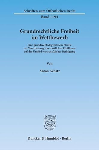 9783428135523: Grundrechtliche Freiheit Im Wettbewerb: Eine Grundrechtsdogmatische Studie Zur Verarbeitung Von Staatlichen Einflussen Auf Das Umfeld Wirtschaftlicher Betatigung