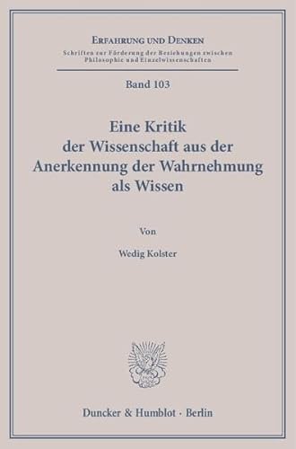 9783428135608: Eine Kritik Der Wissenschaft Aus Der Anerkennung Der Wahrnehmung Als Wissen: 103 (Erfahrung Und Denken)