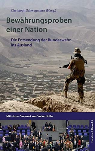 Bewährungsproben einer Nation, Die Entsendung der Bundeswehr ins Ausland, Vorwort: Volker Rühe, Mit Abb., - Schwegmann, Christoph (Hg.)