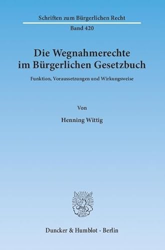9783428135813: Die Wegnahmerechte Im Burgerlichen Gesetzbuch: Funktion, Voraussetzungen Und Wirkungsweise (German Edition)