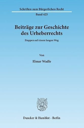 9783428136476: Beitrage Zur Geschichte Des Urheberrechts: Etappen Auf Einem Langen Weg (Schriften Zum Burgerlichen Recht, 425)