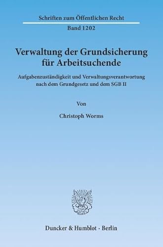 9783428136704: Verwaltung Der Grundsicherung Fur Arbeitsuchende: Aufgabenzustandigkeit Und Verwaltungsverantwortung Nach Dem Grundgesetz Und Dem Sgb II (Schriften Zum Offentlichen Recht, 1202)