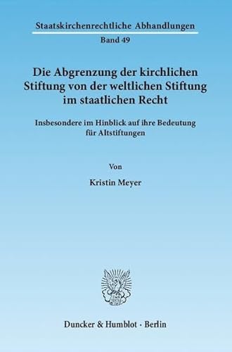 9783428136858: Die Abgrenzung Der Kirchlichen Stiftung Von Der Weltlichen Stiftung Im Staatlichen Recht: Insbesondere Im Hinblick Auf Ihre Bedeutung Fur Altstiftungen (Staatskirchenrechtliche Abhandlungen, 49)