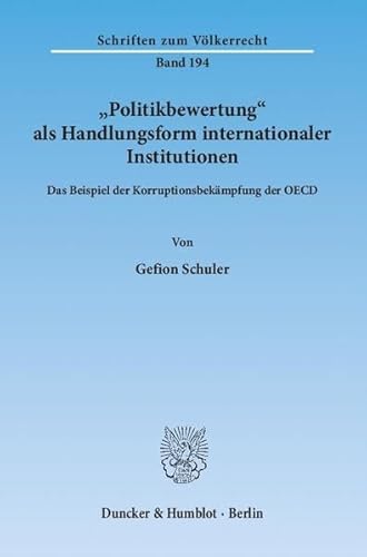 9783428137640: Politikbewertung Als Handlungsform Internationaler Institutionen: Das Beispiel Der Korruptionsbekampfung Der Oecd (Schriften Zum Volkerrecht, 194)