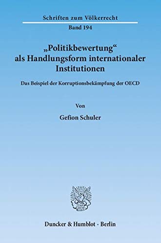 9783428137640: Politikbewertung Als Handlungsform Internationaler Institutionen: Das Beispiel Der Korruptionsbekampfung Der Oecd (Schriften Zum Volkerrecht, 194) (German Edition)
