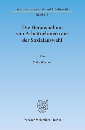 9783428138289: Wienker, M: Herausnahme von Arbeitnehmern aus Sozialausw.: Das Betriebliche Interesse an Der Weiterbeschaftigung Von Leistungstragern, an Einer ... (Schriften Zum Sozial Und Arbeitsrecht, 313)