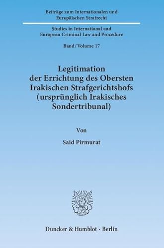 9783428139538: Legitimation Der Errichtung Des Obersten Irakischen Strafgerichtshofs (Ursprunglich Irakisches Sondertribunal) (Beitrage Zum Internationalen Und Europaischen Strafrecht, 17)