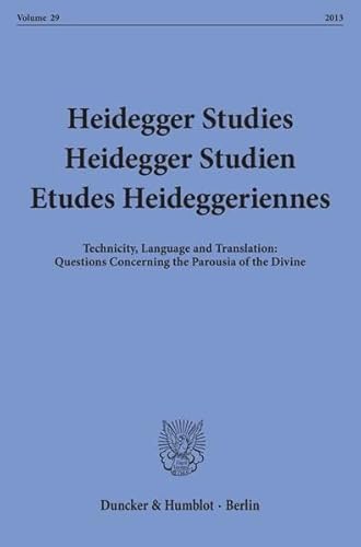 Heidegger Studies / Heidegger Studien / Etudes Heideggeriennes. Vol.29/2013 : Technicity, Language and Translation: Questions Concerning the Parousia of the Divine. Engl.-Dtsch.-Franz. - Parvis Emad