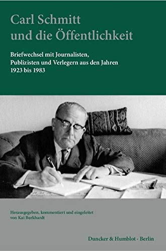 Carl Schmitt und die Öffentlichkeit : Briefwechsel mit Journalisten, Publizisten und Verlegern aus den Jahren 1923 bis 1983 - Carl Schmitt