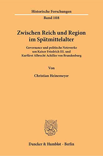 9783428145195: Zwischen Reich Und Region Im Spatmittelalter: Governance Und Politische Netzwerke Um Kaiser Friedrich III. Und Kurfurst Albrecht Achilles Von Brandenburg