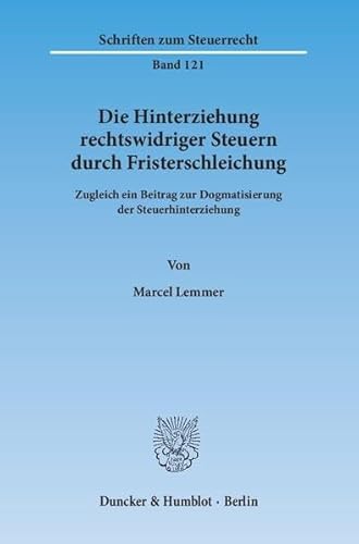 9783428145515: Die Hinterziehung Rechtswidriger Steuern Durch Fristerschleichung: Zugleich Ein Beitrag Zur Dogmatisierung Der Steuerhinterziehung