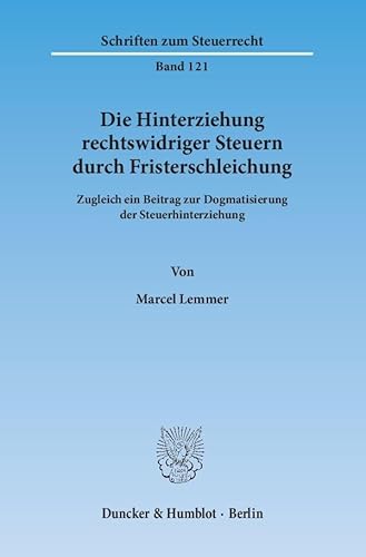 9783428145515: Die Hinterziehung Rechtswidriger Steuern Durch Fristerschleichung: Zugleich Ein Beitrag Zur Dogmatisierung Der Steuerhinterziehung (Schriften Zum Steuerrecht, 121) (German Edition)