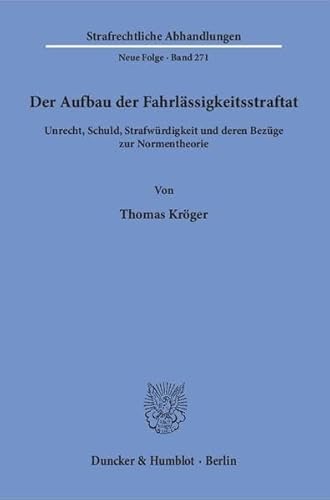 Der Aufbau der Fahrlässigkeitsstraftat : Unrecht, Schuld, Strafwürdigkeit und deren Bezüge zur Normentheorie - Thomas Kröger
