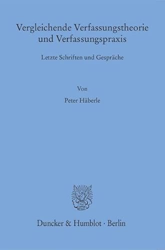 9783428147649: Vergleichende Verfassungstheorie und Verfassungspraxis: Letzte Schriften und Gesprche