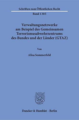 Verwaltungsnetzwerke am Beispiel des Gemeinsamen Terrorismusabwehrzentrums des Bundes und der Länder (GTAZ). (Schriften zum Öffentlichen Recht) - Alisa Sommerfeld