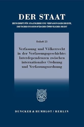 Verfassung und Völkerrecht in der Verfassungsgeschichte: Interdependenzen zwischen internationaler Ordnung und Verfassungsordnung.: Tagung der . bis 26. Februar 2014. (Der Staat. Beihefte) Tagung der Vereinigung für Verfassungsgeschichte in Wien vom 24. bis 26. Februar 2014. - Schneider, Gabriele und Thomas Simon