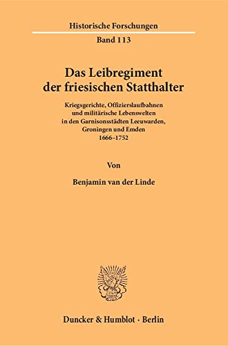 9783428148998: Das Leibregiment Der Friesischen Statthalter: Kriegsgerichte, Offizierslaufbahnen Und Militarische Lebenswelten in Den Garnisonsstadten Leeuwarden, Groningen Und Emden 1666-1752