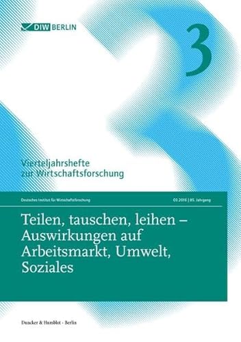 Stock image for Teilen, tauschen, leihen - Auswirkungen auf Arbeitsmarkt, Umwelt, Soziales.: Vierteljahrshefte zur Wirtschaftsforschung. Heft 3, 85. Jahrgang (2016). for sale by medimops