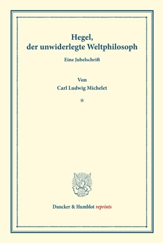 9783428160334: Hegel, der unwiderlegte Weltphilosoph.: Eine Jubelschrift. (Duncker & Humblot reprints)