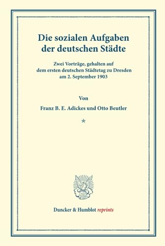 9783428160549: Die sozialen Aufgaben: der deutschen Stdte. Zwei Vortrge, gehalten auf dem ersten deutschen Stdtetag zu Dresden am 2. September 1903. (Duncker & Humblot reprints)