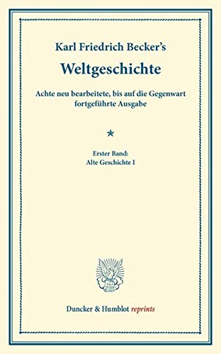 9783428160778: Weltgeschichte: 8. Neu Bearb., Bis Auf Die Gegenwart Fortgefuhrte Ausgabe. Hrsg. Von Adolf Schmidt. Mit Der Fortsetzung Von Eduard Arnd. 4. Vermehrte ... Geschichte I (Duncker & Humblot Reprints, 1)
