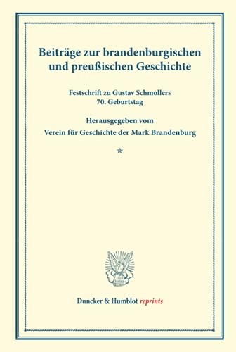 9783428163403: Beitrge zur brandenburgischen und preuischen Geschichte.: Festschrift zu Gustav Schmollers 70. Geburtstag. Hrsg. vom Verein fr Geschichte der Mark Brandenburg. (Duncker & Humblot reprints)
