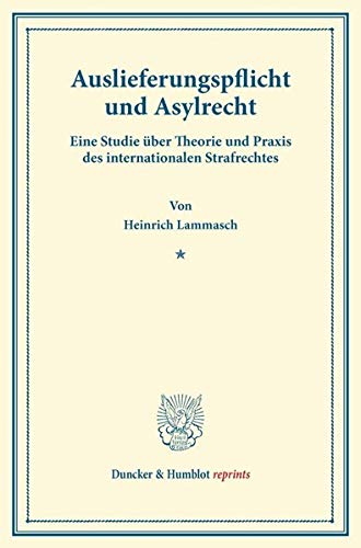 9783428165384: Auslieferungspflicht und Asylrecht: Eine Studie über Theorie und Praxis des internationalen Strafrechtes (Duncker & Humblot Reprints)