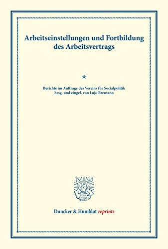 9783428172924: Arbeitseinstellungen und Fortbildung des Arbeitsvertrags.: Berichte im Auftrage des Vereins fr Socialpolitik hrsg. und eingel. von Lujo Brentano. ... XLV). (Duncker & Humblot reprints)