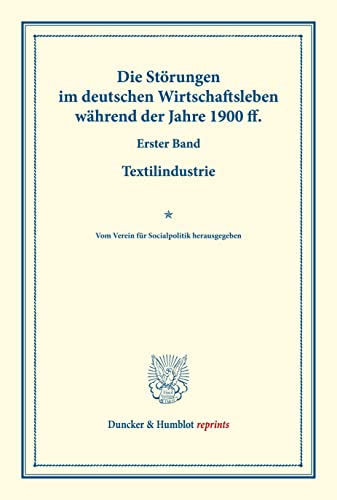 9783428173532: Die Strungen im deutschen Wirtschaftsleben whrend der Jahre 1900 ff.: Erster Band: Textilindustrie. Vom Verein fr Socialpolitik herausgegeben. ... CV) (Duncker & Humblot reprints)
