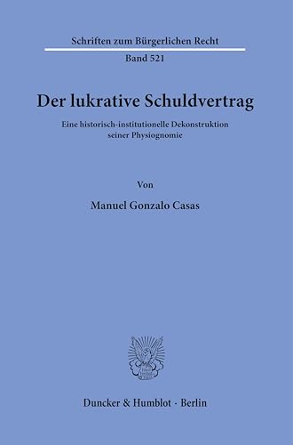 9783428180110: Der lukrative Schuldvertrag: Eine historisch-institutionelle Dekonstruktion seiner Physiognomie: 521 (Schriften Zum Burgerlichen Recht)