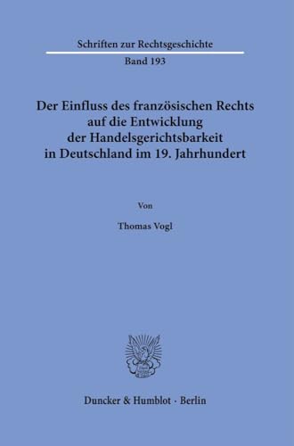 Stock image for Der Einfluss Des Franzosischen Rechts Auf Die Entwicklung Der Handelsgerichtsbarkeit in Deutschland Im 19. Jahrhundert: 193 (Schriften Zur Rechtsgeschichte) for sale by Revaluation Books