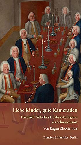 Beispielbild fr Liebe Kinder, gute Kameraden.: Friedrich Wilhelms I. Tabakskollegium als Sehnsuchtsort. zum Verkauf von medimops