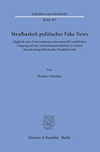 9783428184347: Strafbarkeit politischer Fake News.: Zugleich eine Untersuchung zum materiell-rechtlichen Umgang mit der Informationswahrheit in Zeiten ... 383 (Schriften Zum Strafrecht, 383)