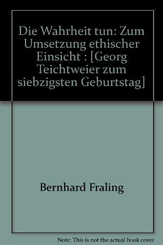 Die Wahrheit tun: Zur Umsetzung ethischer Einsicht (German Edition) (9783429008338) by Bernhard Fraling
