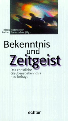 Bekenntnis und Zeitgeist. Das christliche Glaubensbekenntnis neu befragt. (9783429019389) by Hofmeister, Klaus; Bauerochse, Lothar