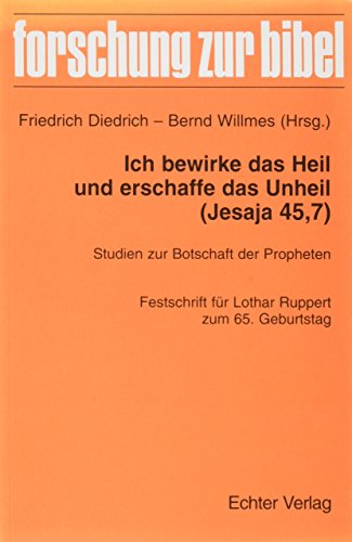 Ich bewirke das Heil und erschaffe das Unheil (Jesaja 45,7) Studien zur Botschaft der Propheten - Diedrich, Friedrich und Bernd Willmes (Hrg.)