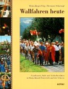 Wallfahren heute : Gnadenorte, Kult- und Andachtsstätten in Deutschland, Österreich und der Schwe...