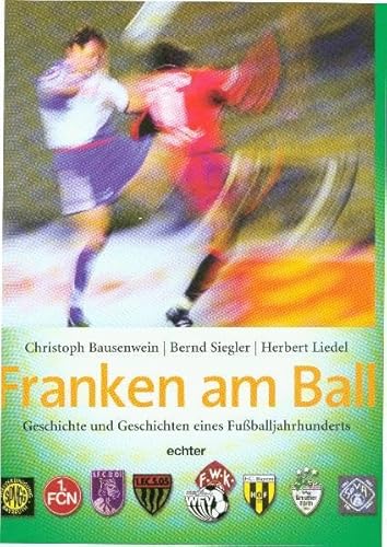 Beispielbild fr Franken am Ball: Geschichte und Geschichten eines Fuballjahrhunderts zum Verkauf von medimops