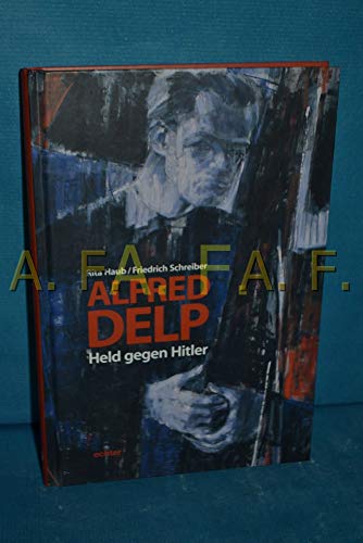Alfred Delp - Held gegen Hitler - Haub Rita, Schreiber Friedrich