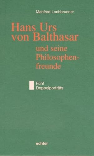 Hans Urs von Balthasar und seine Philosophenfreunde. Fünf Doppelporträts. - Lochbrunner, Manfred