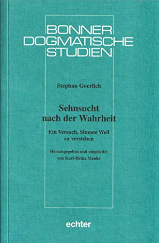 Sehnsucht nach der Wahrheit: Ein Versuch, Simone Weil zu verstehen (Bonner dogmatische Studien) - Goerlich, Stephan; Menke, Karl-Heinz
