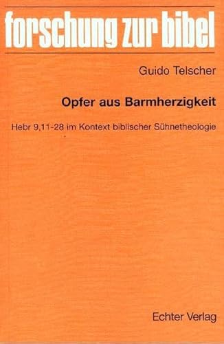 Opfer aus Barmherzigkeit : Hebr 9, 11 - 28 im Kontext biblischer Sühnetheologie. Forschung zur Bibel ; Bd. 112 - Telscher, Guido