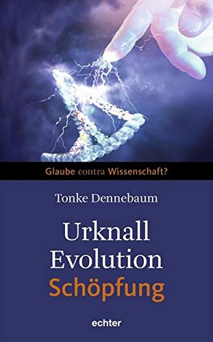 Urknall, Evolution - Schöpfung: Glaube contra Wissenschaft? - Dennebaum, Tonke