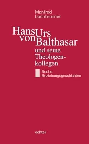 Beispielbild fr Hans Urs von Balthasar und seine Theologenkollegen: Sechs Beziehungsgeschichten zum Verkauf von medimops