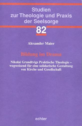 Bildung im Drama: Nikolai Grundtvigs Praktische Theologie - wegweisend für eine solidarische Gestaltung von Kirche und Gesellschaft (Studien zur Theologie und Praxis der Seelsorge) - Maier, Alexander